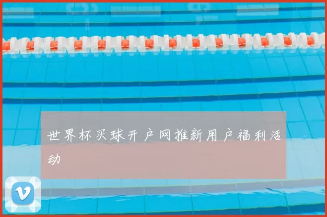 世界杯买球开户网推新用户福利活动