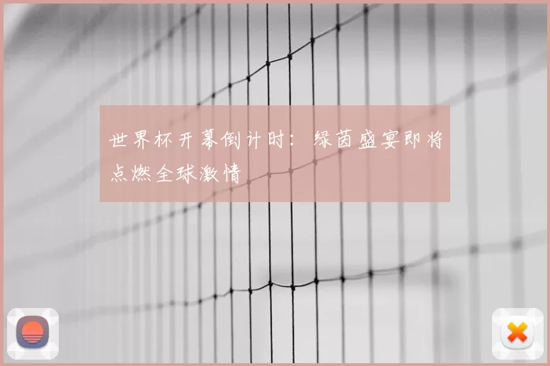 世界杯开幕倒计时：绿茵盛宴即将点燃全球激情
