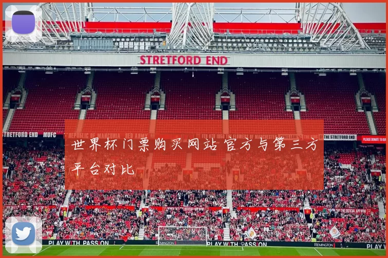 世界杯门票购买网站 官方与第三方平台对比