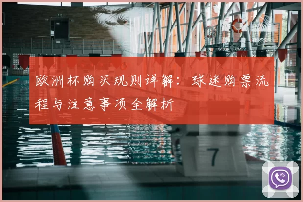 欧洲杯购买规则详解:球迷购票流程与注意事项全解析