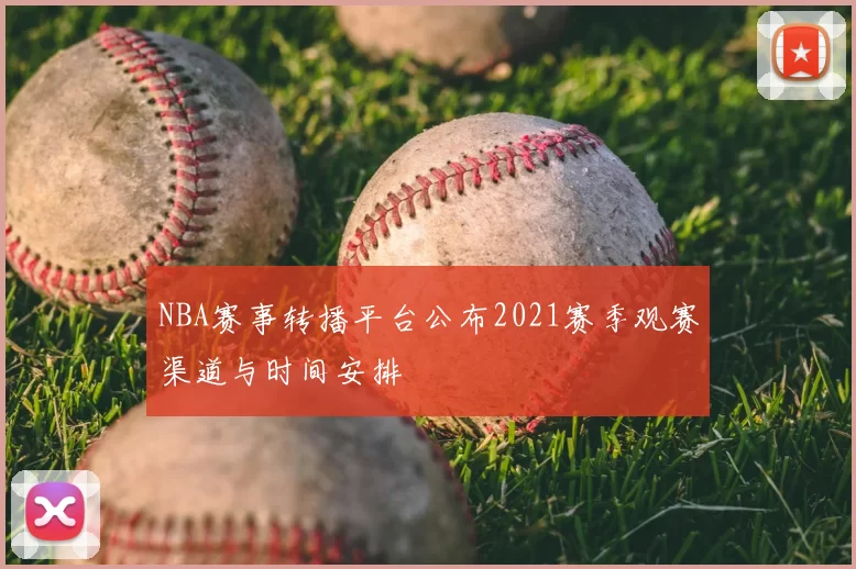 NBA赛事转播平台公布2021赛季观赛渠道与时间安排