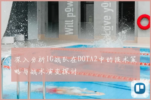 深入分析IG战队在DOTA2中的技术策略与战术演变探讨