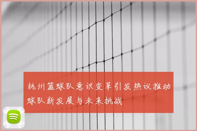 杭州篮球队意识变革引发热议推动球队新发展与未来挑战