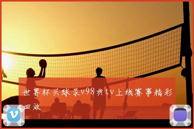 世界杯买球录v98典tv上线赛事精彩回放