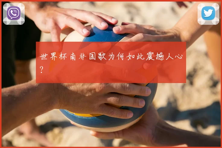 世界杯南非国歌为何如此震撼人心?
