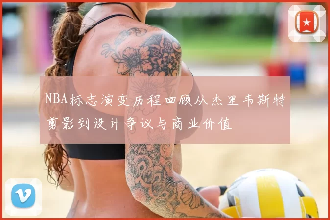 NBA标志演变历程回顾从杰里韦斯特剪影到设计争议与商业价值
