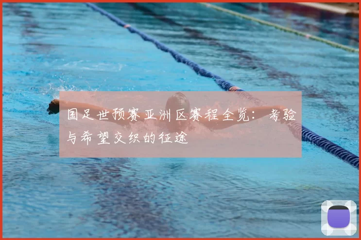 国足世预赛亚洲区赛程全览:考验与希望交织的征途