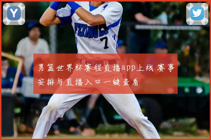 男篮世界杯赛程直播app上线 赛事安排与直播入口一键查看