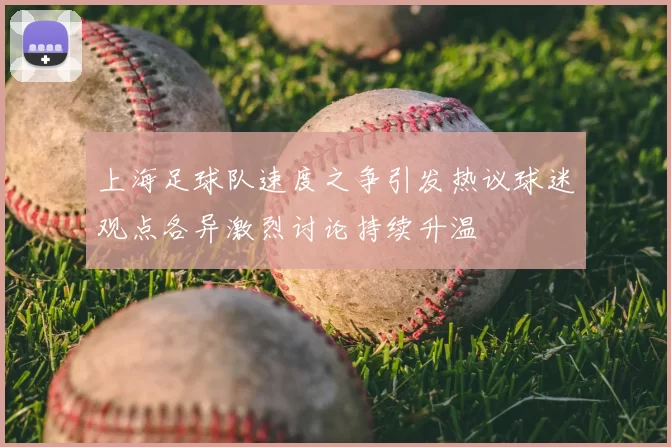 上海足球队速度之争引发热议球迷观点各异激烈讨论持续升温