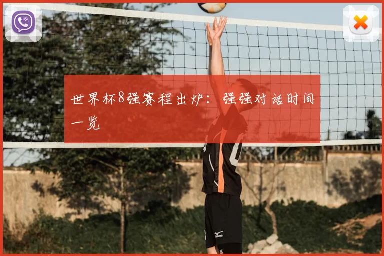 世界杯8强赛程出炉:强强对话时间一览