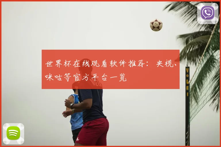 世界杯在线观看软件推荐:央视、咪咕等官方平台一览