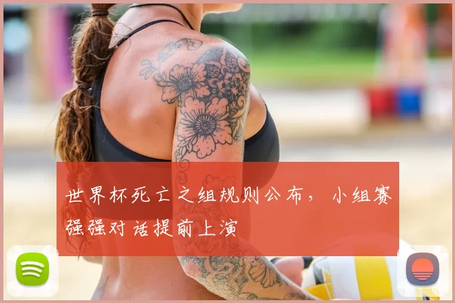 世界杯死亡之组规则公布，小组赛强强对话提前上演
