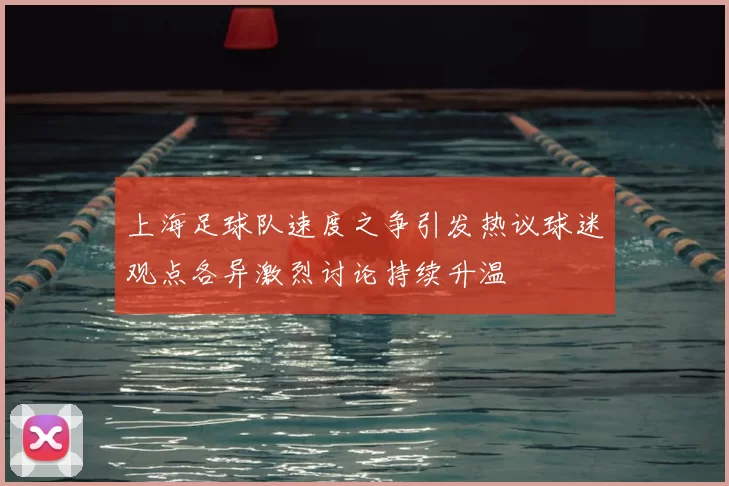 上海足球队速度之争引发热议球迷观点各异激烈讨论持续升温