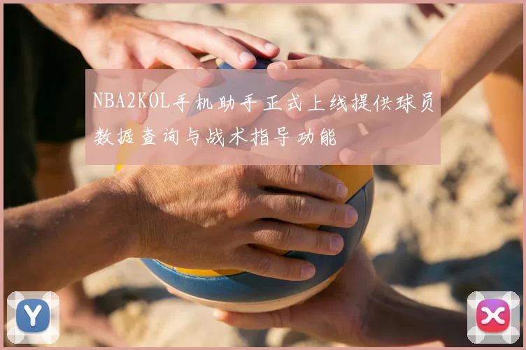 NBA2KOL手机助手正式上线提供球员数据查询与战术指导功能